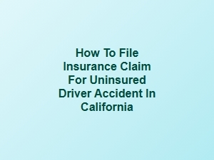 How to File an Insurance Claim for an Uninsured Driver Accident in California