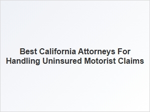How to Choose the Best California Attorneys for Uninsured Motorist Claims